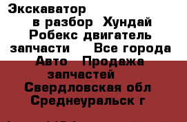 Экскаватор Hyundai Robex 1300 в разбор (Хундай Робекс двигатель запчасти)  - Все города Авто » Продажа запчастей   . Свердловская обл.,Среднеуральск г.